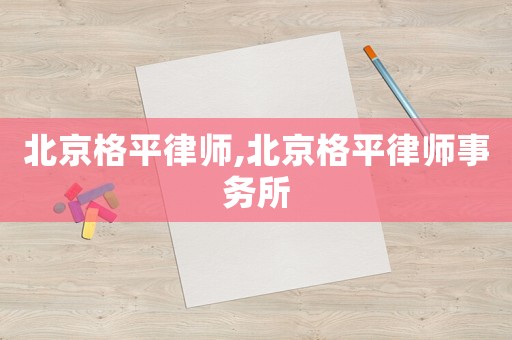 北京格平律師,北京格平律師事務(wù)所