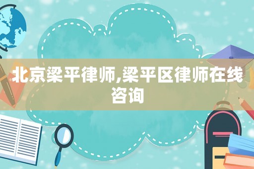 北京梁平律師,梁平區(qū)律師在線咨詢(xún)