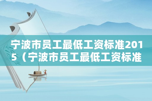 寧波市員工最低工資標(biāo)準(zhǔn)2015（寧波市員工最低工資標(biāo)準(zhǔn)2015）