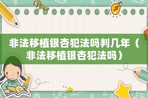 非法移植銀杏犯法嗎判幾年（非法移植銀杏犯法嗎）