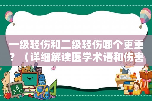 一級輕傷和二級輕傷哪個更重？（詳細解讀醫(yī)學術語和傷害程度）