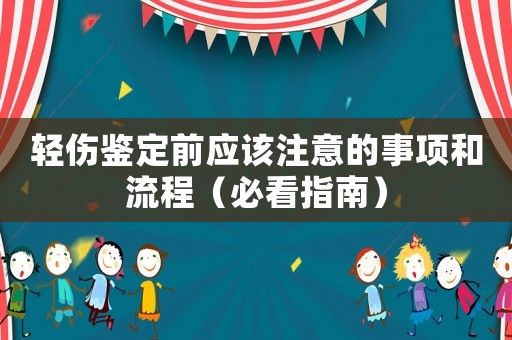 輕傷鑒定前應(yīng)該注意的事項(xiàng)和流程（必看指南）