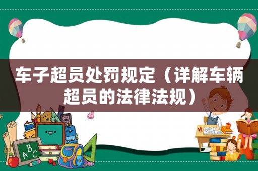車子超員處罰規(guī)定（詳解車輛超員的法律法規(guī)）