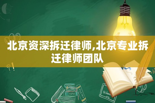 北京資深拆遷律師,北京專業(yè)拆遷律師團(tuán)隊(duì)