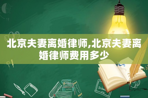 北京夫妻離婚律師,北京夫妻離婚律師費(fèi)用多少