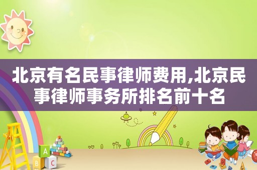 北京有名民事律師費(fèi)用,北京民事律師事務(wù)所排名前十名