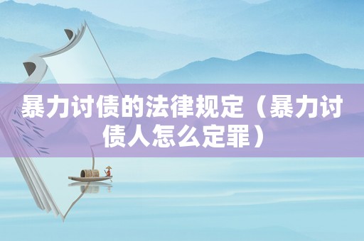 暴力討債的法律規(guī)定（暴力討債人怎么定罪）