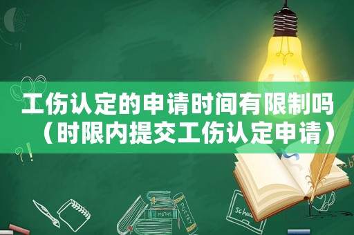 工傷認(rèn)定的申請(qǐng)時(shí)間有限制嗎（時(shí)限內(nèi)提交工傷認(rèn)定申請(qǐng)）