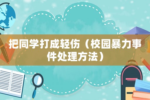 把同學(xué)打成輕傷（校園暴力事件處理方法）