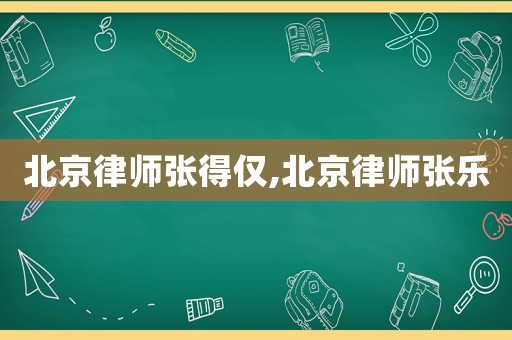 北京律師張得僅,北京律師張樂