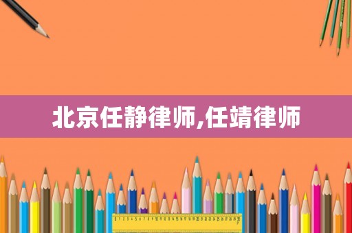 北京任靜律師,任靖律師