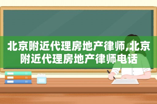北京附近代理房地產(chǎn)律師,北京附近代理房地產(chǎn)律師電話