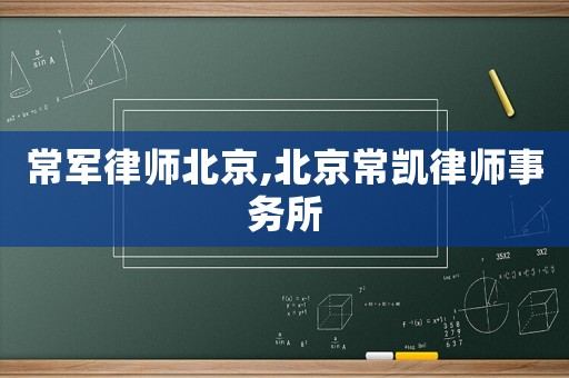 常軍律師北京,北京常凱律師事務(wù)所