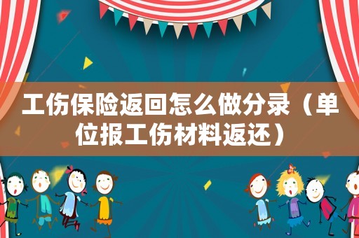 工傷保險(xiǎn)返回怎么做分錄（單位報(bào)工傷材料返還）