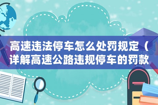 高速違法停車怎么處罰規(guī)定（詳解高速公路違規(guī)停車的罰款和處罰措施）