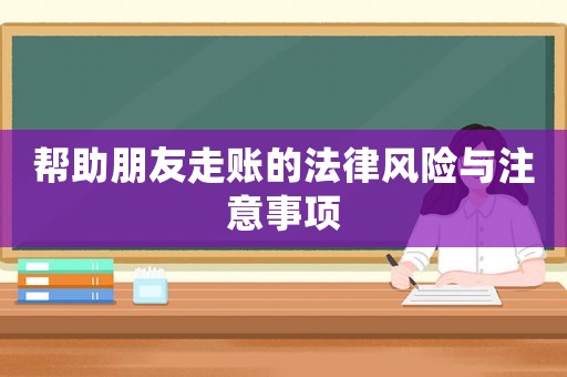 幫助朋友走賬的法律風(fēng)險(xiǎn)與注意事項(xiàng)