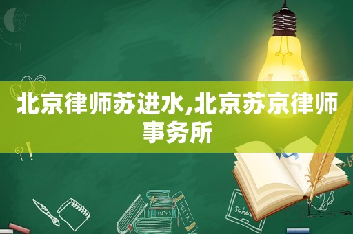 北京律師蘇進(jìn)水,北京蘇京律師事務(wù)所