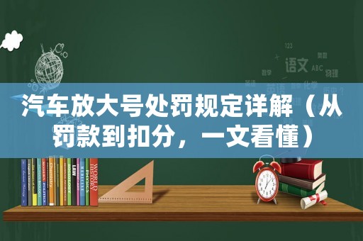 汽車放大號處罰規(guī)定詳解（從罰款到扣分，一文看懂）