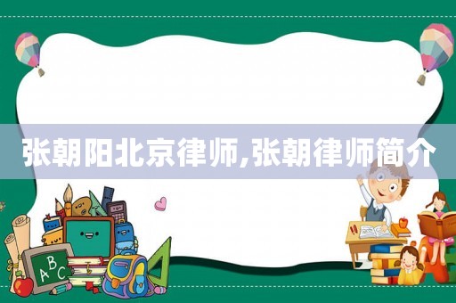 張朝陽(yáng)北京律師,張朝律師簡(jiǎn)介