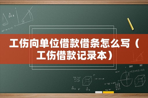 工傷向單位借款借條怎么寫（工傷借款記錄本）