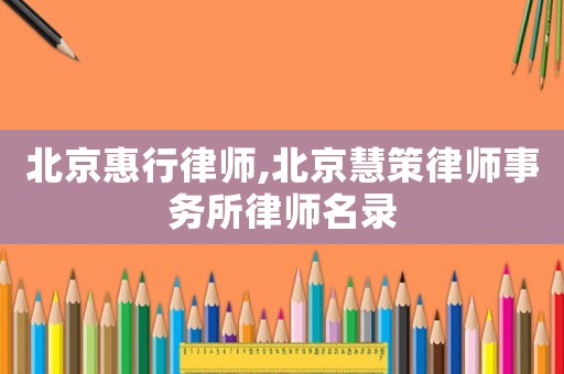 北京惠行律師,北京慧策律師事務(wù)所律師名錄