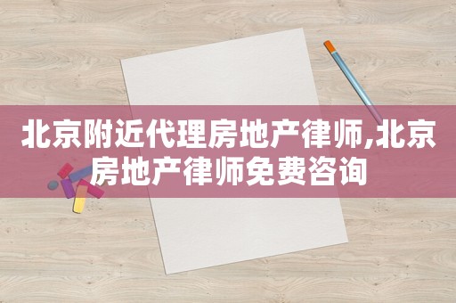 北京附近代理房地產(chǎn)律師,北京房地產(chǎn)律師免費(fèi)咨詢