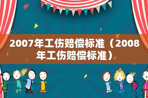 2007年工傷賠償標(biāo)準(zhǔn)（2008年工傷賠償標(biāo)準(zhǔn)）