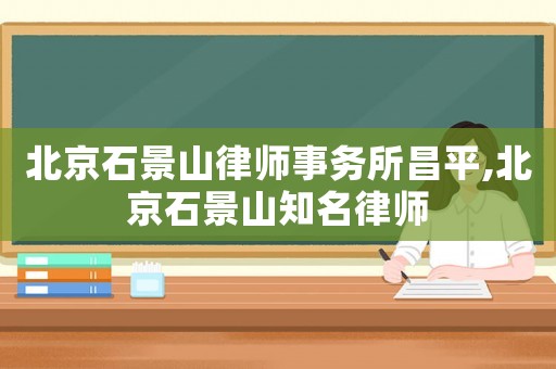 北京石景山律師事務(wù)所昌平,北京石景山知名律師