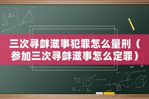 三次尋釁滋事犯罪怎么量刑（參加三次尋釁滋事怎么定罪）