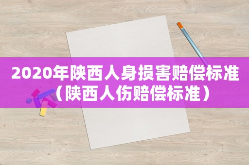 2020年陜西人身損害賠償標(biāo)準(zhǔn)（陜西人傷賠償標(biāo)準(zhǔn)）