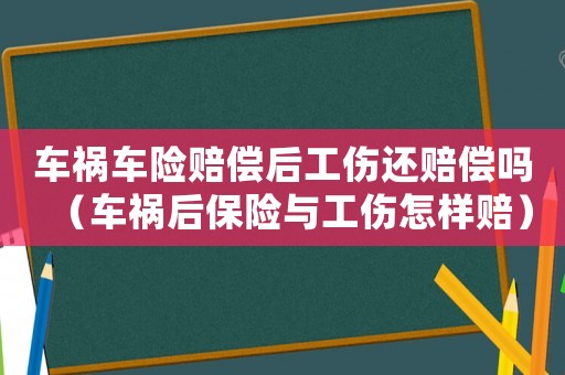 車禍車險(xiǎn)賠償后工傷還賠償嗎（車禍后保險(xiǎn)與工傷怎樣賠）