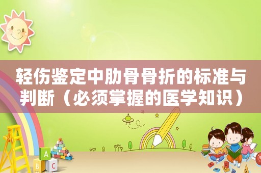 輕傷鑒定中肋骨骨折的標(biāo)準(zhǔn)與判斷（必須掌握的醫(yī)學(xué)知識(shí)）