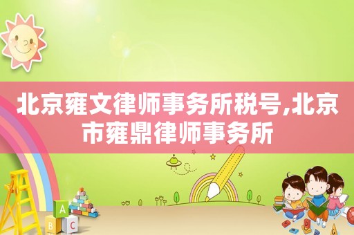 北京雍文律師事務(wù)所稅號,北京市雍鼎律師事務(wù)所