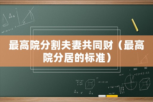 最高院分割夫妻共同財(cái)（最高院分居的標(biāo)準(zhǔn)）