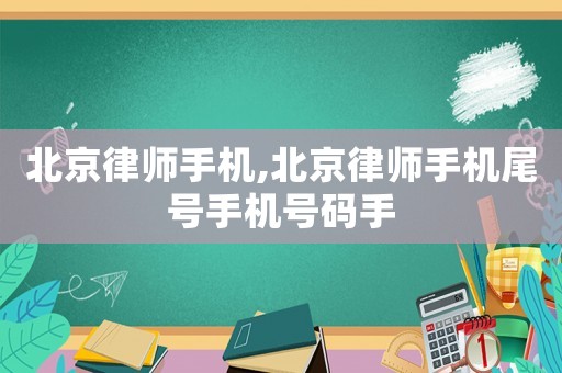 北京律師手機(jī),北京律師手機(jī)尾號手機(jī)號碼手