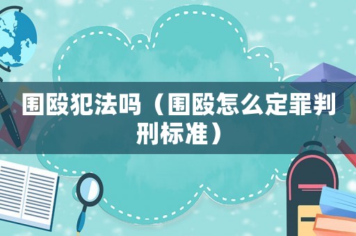 圍毆犯法嗎（圍毆怎么定罪判刑標(biāo)準(zhǔn)）