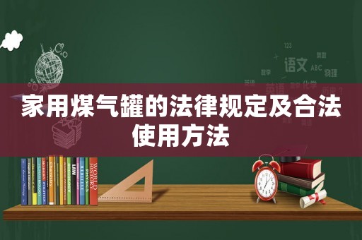 家用煤氣罐的法律規(guī)定及合法使用方法
