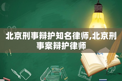 北京刑事辯護(hù)知名律師,北京刑事案辯護(hù)律師