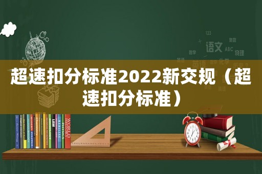 超速扣分標準2022新交規(guī)（超速扣分標準）