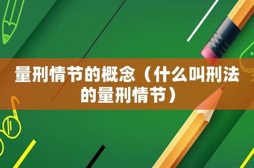 量刑情節(jié)的概念（什么叫刑法的量刑情節(jié)）