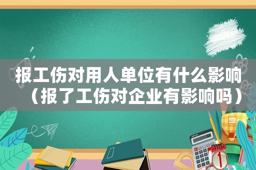 報工傷對用人單位有什么影響（報了工傷對企業(yè)有影響嗎）