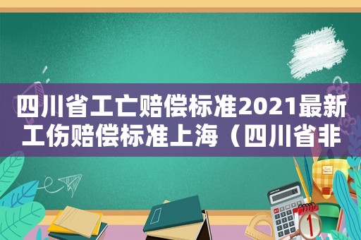 四川省工亡賠償標(biāo)準(zhǔn)2021最新工傷賠償標(biāo)準(zhǔn)上海（四川省非工傷工亡的賠償標(biāo)準(zhǔn)2015）