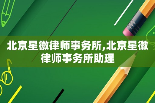 北京星徽律師事務(wù)所,北京星徽律師事務(wù)所助理