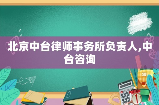 北京中臺律師事務(wù)所負(fù)責(zé)人,中臺咨詢
