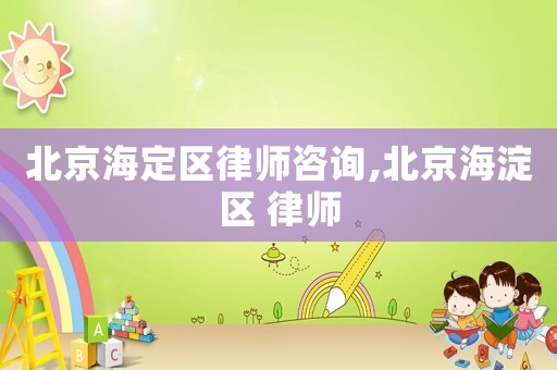 北京海定區(qū)律師咨詢,北京海淀區(qū) 律師