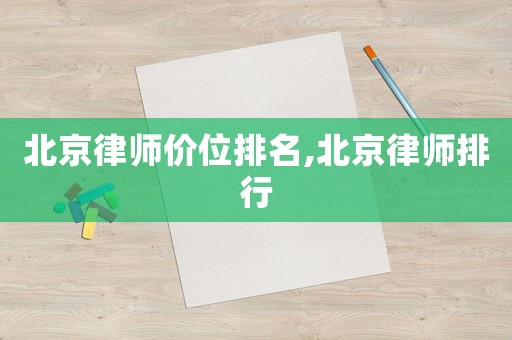 北京律師價(jià)位排名,北京律師排行