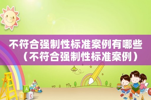 不符合強制性標準案例有哪些（不符合強制性標準案例）