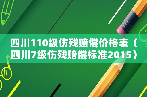 四川110級傷殘賠償價格表（四川7級傷殘賠償標(biāo)準(zhǔn)2015）