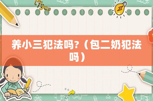 養(yǎng)小三犯法嗎?（包二奶犯法嗎）