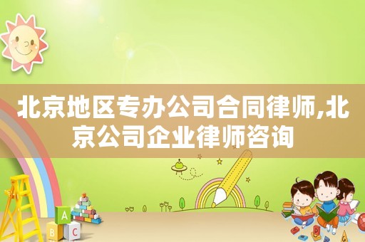 北京地區(qū)專辦公司合同律師,北京公司企業(yè)律師咨詢